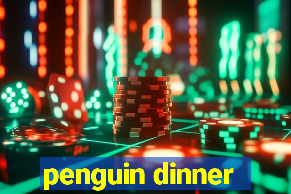 penguin dinner